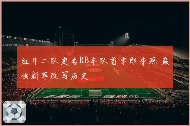 红牛二队更名RB车队首季即夺冠 最快新军改写历史