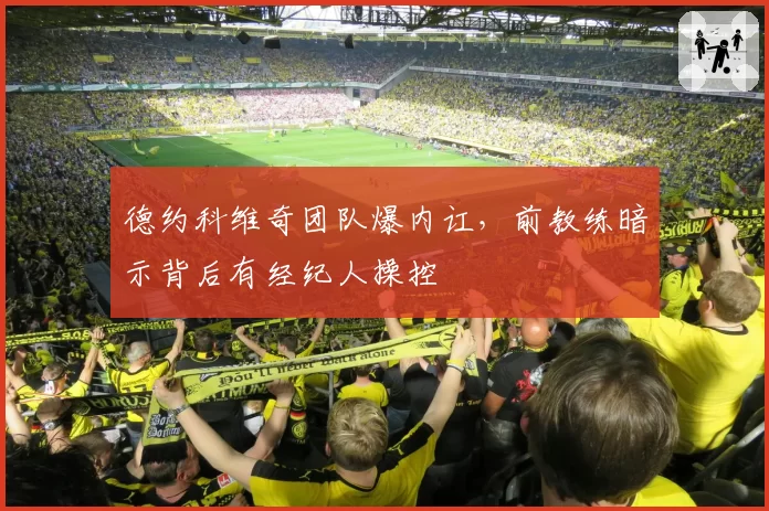 德约科维奇团队爆内讧，前教练暗示背后有经纪人操控