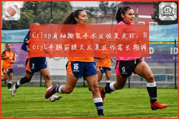 Crisp肩袖撕裂手术后恢复良好，BeryL手腕筋膜炎反复发作需长期调理