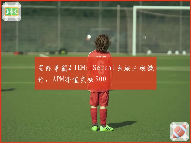星际争霸2 IEM:Serral虫族三线操作,APM峰值突破500