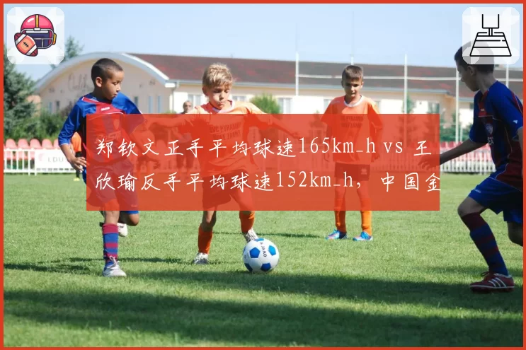 郑钦文正手平均球速165km_h vs 王欣瑜反手平均球速152km_h，中国金花攻击方向分化